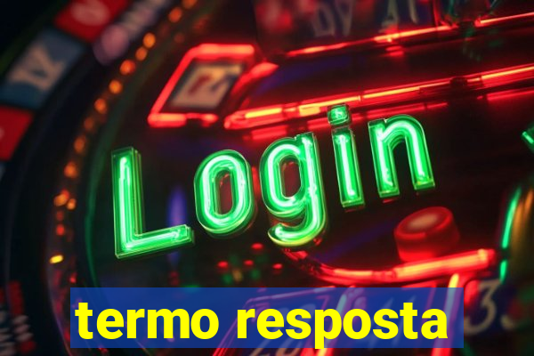 termo resposta